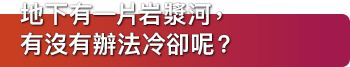地下有一片岩漿河，有沒有辦法冷卻呢？