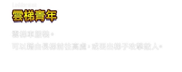 Ladderman 雲梯青年　雲梯車服裝。可以藉由長梯前往高處，或丟出梯子攻擊敵人。