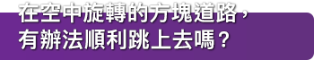 在空中旋轉的方塊道路，有辦法順利跳上去嗎？