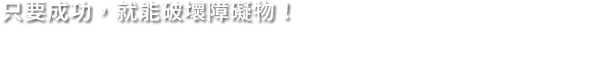 只要成功，就能破壞障礙物！