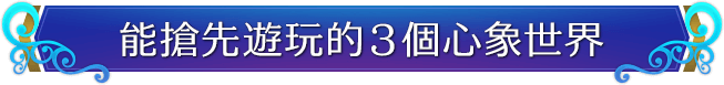 能搶先遊玩的３個心象世界
