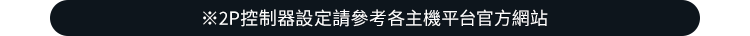 ※2P控制器設定請參考各主機平台官方網站