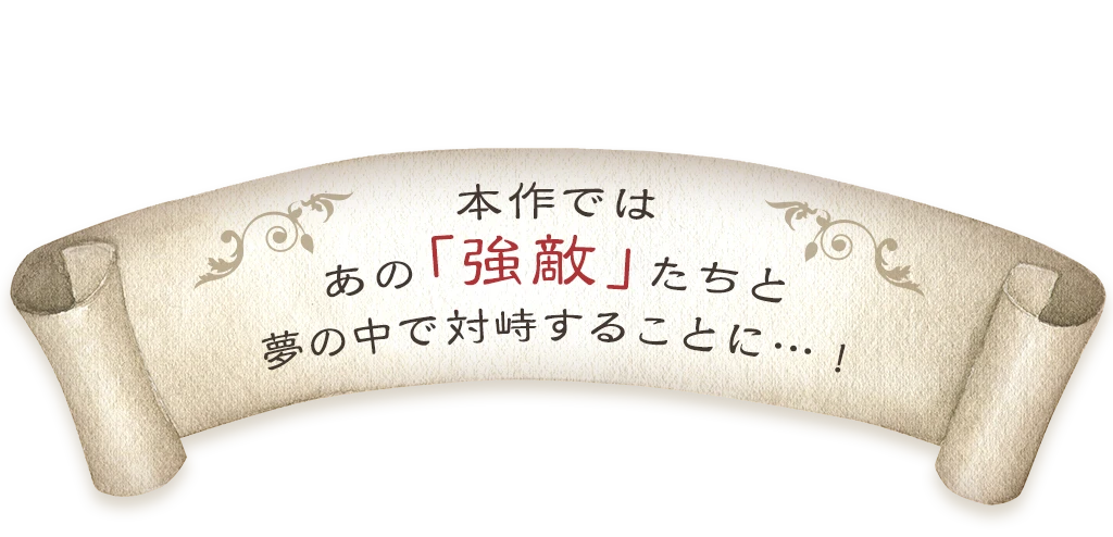 本作ではあの「強敵」たちと夢の中で対峙することに…!