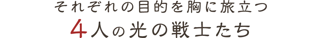 世界の闇を浄化すべく旅立つ4人の光の戦士たち