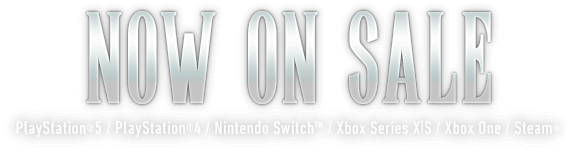 NOW ON SALE　PlayStation®5 / PlayStation®4 / Nintendo Switch™ / Xbox Series X|S / Xbox One / Steam®