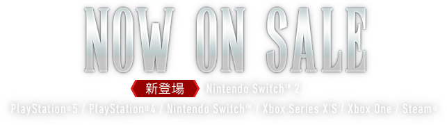 NOW ON SALE　PlayStation&reg;5 / PlayStation&reg;4 / Nintendo Switch&trade; 2 / Nintendo Switch&trade; / Xbox Series X|S / Xbox One / Steam&reg;