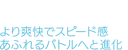 コマンドバトルをベースに高いアクション性が融合 より爽快でスピード感あふれるバトルへと進化