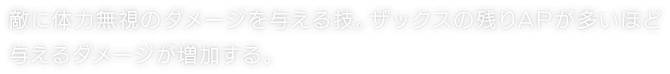 敵に体力無視のダメージを与える技。ザックスの残りAPが多いほど与えるダメージが増加する。