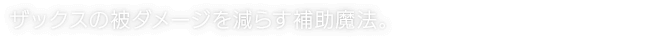 ザックスの被ダメージを減らす補助魔法。