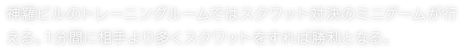 神羅ビルのトレーニングルームではスクワット対決のミニゲームが行える。1分間に相手より多くスクワットをすれば勝利となる。