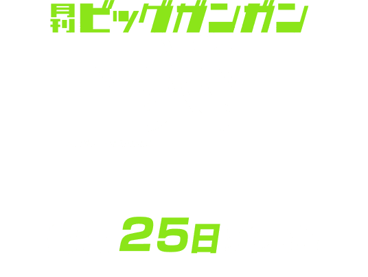 「月刊ビッグガンガン」毎月25日発売!!