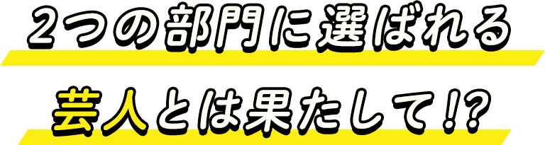 ２つの部門に選ばれる芸人とは果たして！？