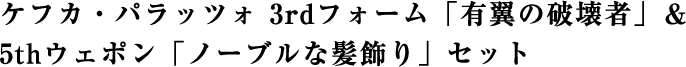 ケフカ・パラッツォ 3rdフォーム「有翼の破壊者」＆5thウェポン「ノーブルな髪飾り」セット