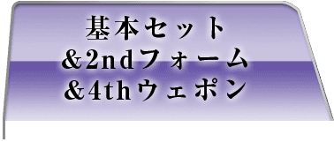 基本セット＆2ndフォーム＆4thウェポン