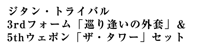 ジタン・トライバル 3rdフォーム「巡り逢いの外套」＆5thウェポン「ザ・タワー」セット