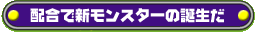 配合で新モンスターの誕生だ