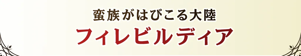 蛮族がはびこる大陸フィレビルディア