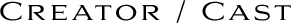 Creator / Cast