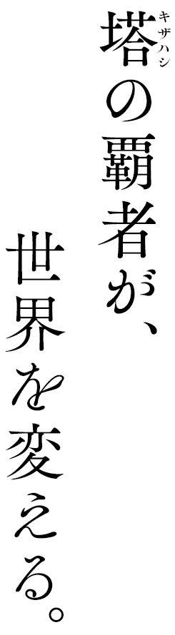 塔の覇者が、世界を変える。