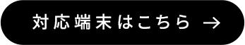 対応端末はこちら