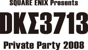 SQUARE ENIX presents DKΣ3713 Private Party 2008