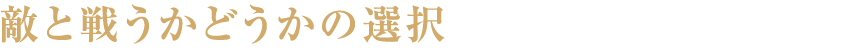 敵と戦うかどうかの選択