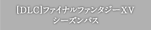 [DLC]ファイナルファンタジーXV シーズンパス