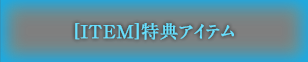 [ITEM]特典アイテム