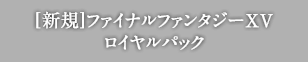 [新規]ファイナルファンタジーXV ロイヤルパック