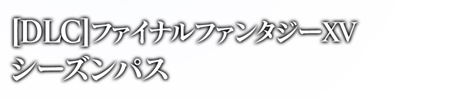 [DLC]ファイナルファンタジーXV シーズンパス