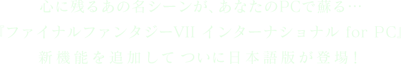 心に残るあの名シーンが、あなたのPCで蘇る…『ファイナルファンタジーVII インターナショナル for PC』新機能を追加してついに日本語版が登場！