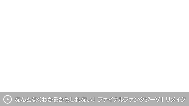 なんとなくわかるかもしれない！ファイナルファンタジーVII リメイク