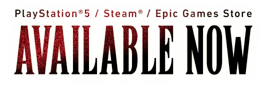 PlayStation®5 / Steam® / Epic Games Store AVAILABLE NOW