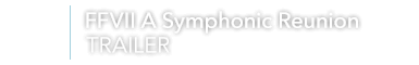FFVII A Symphonic Reunion TRAILER