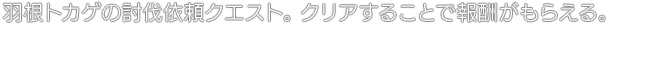 羽根トカゲの討伐依頼クエスト。クリアすることで報酬がもらえる。