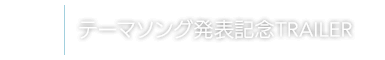 テーマソング発表記念TRAILER