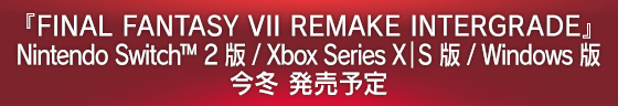 『FINAL FANTASY VII REMAKE INTERGRADE』Nintendo Switch™ 2 版 / Xbox Series X｜S 版 / Windows 版 今冬 発売予定