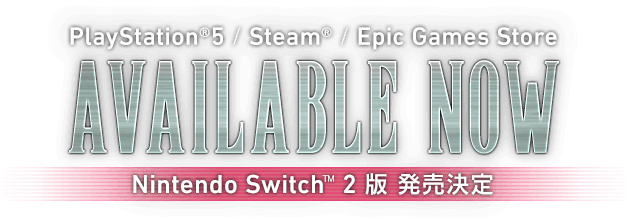 [PlayStation®5 / Steam® / Epic Games Store]AVAILABLE NOW Nintendo Switch™ 2 版 発売決定