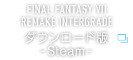 FINAL FANTASY VII REMAKE INTERGRADE ダウンロード版 -Steam-