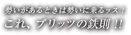 勢いがあるときは勢いに乗るッス！ これ、ブリッツの鉄則！！