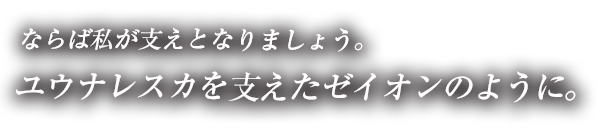 ならば私が支えとなりましょう。ユウナレスカを支えたゼイオンのように。