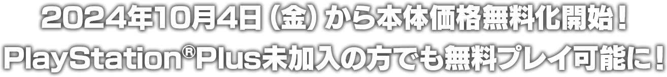 2024年10月4日(金)から本体価格無料化開始！PlayStation®Plus未加入の方でも無料プレイ可能に！