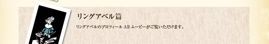 リングアベル篇｜リングアベルのプロフィールARムービーがご覧いただけます。