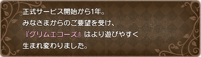 正式サービス開始から1年。みなさまからのご要望を受け、『グリムエコーズ』はより遊びやすく生まれ変わりました。