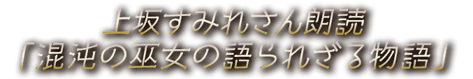 上坂すみれさん朗読「混沌の巫女の語られざる物語」