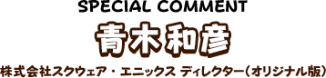 青木和彦 株式会社スクウェア・エニックス ディレクター（オリジナル版）