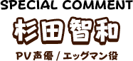 杉田智和 PV声優/エッグマン役