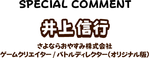 井上信行 さよならおやすみ株式会社ゲームクリエイター/バトルディレクター（オリジナル版）