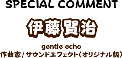 伊藤賢治 gentle echo 作曲家/サウンドエフェクト（オリジナル版）