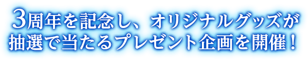 3周年を記念し、オリジナルグッズが 抽選で当たるプレゼント企画を開催！